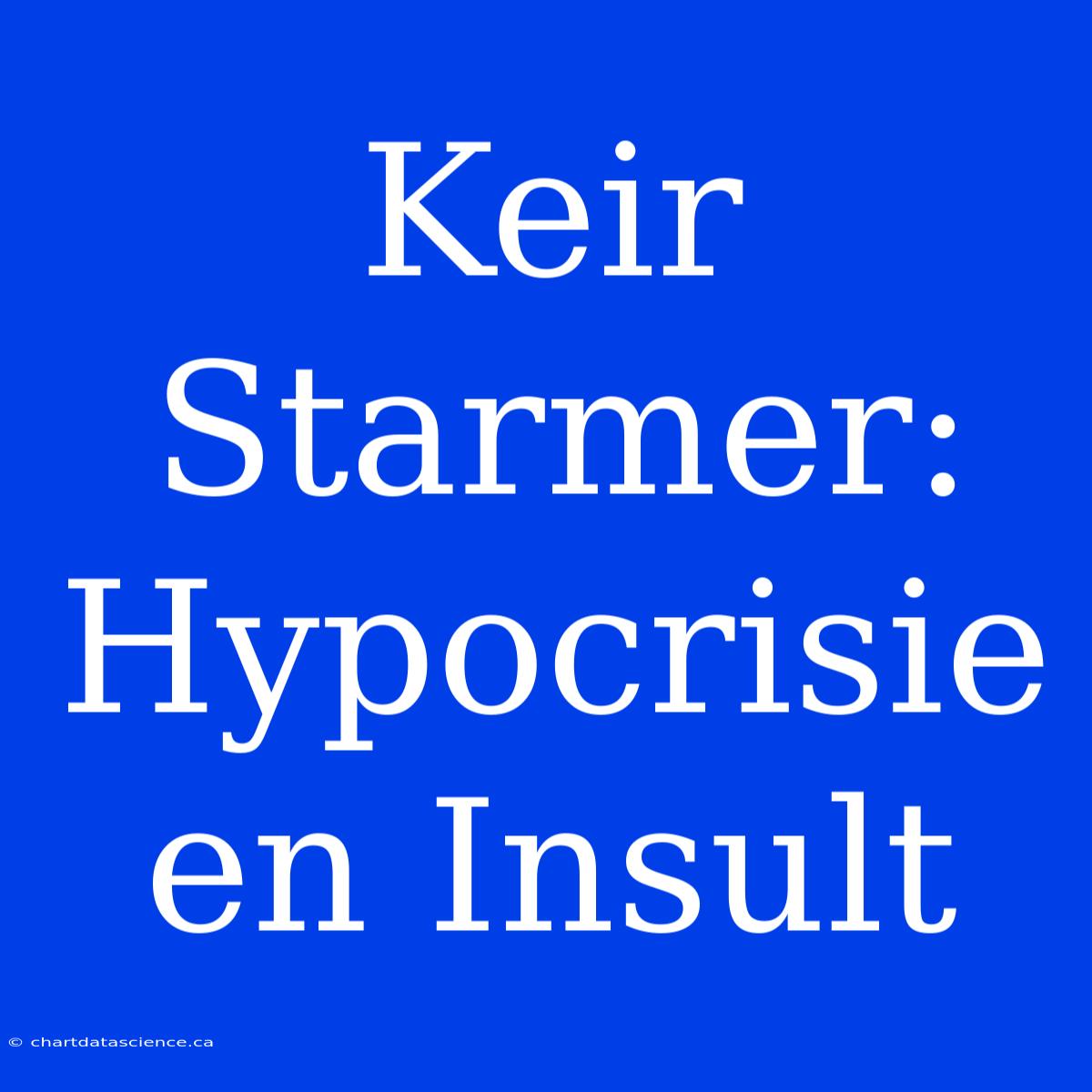 Keir Starmer: Hypocrisie En Insult