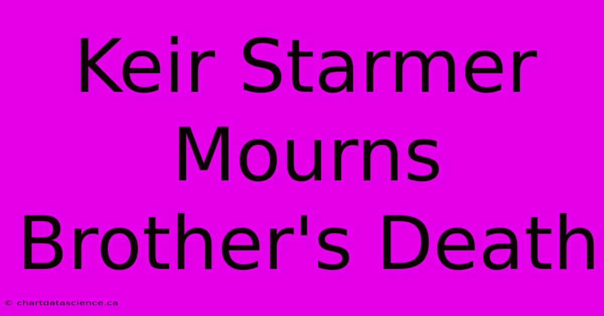 Keir Starmer Mourns Brother's Death