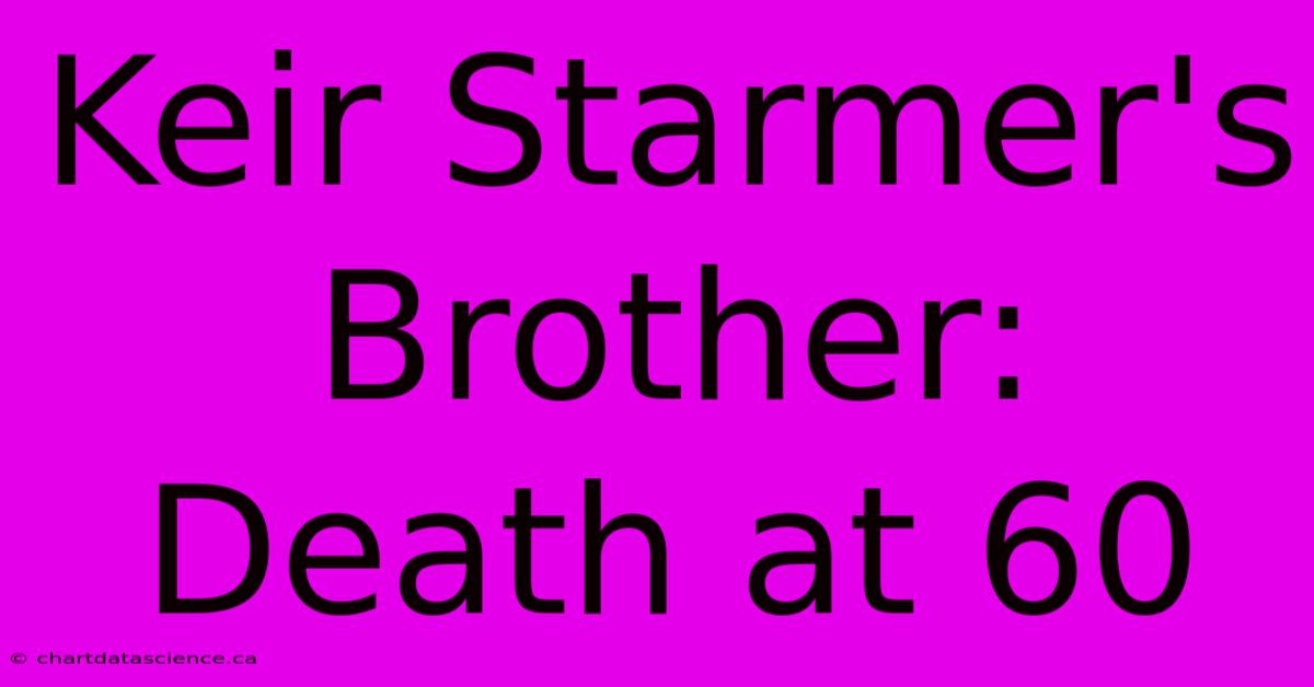 Keir Starmer's Brother: Death At 60