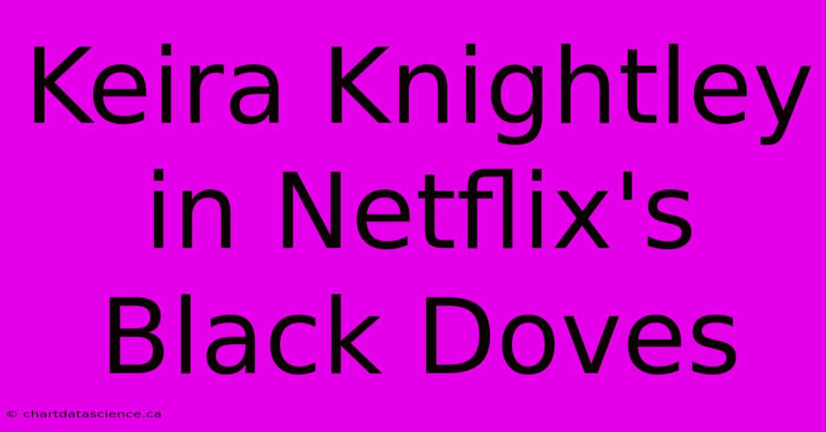 Keira Knightley In Netflix's Black Doves