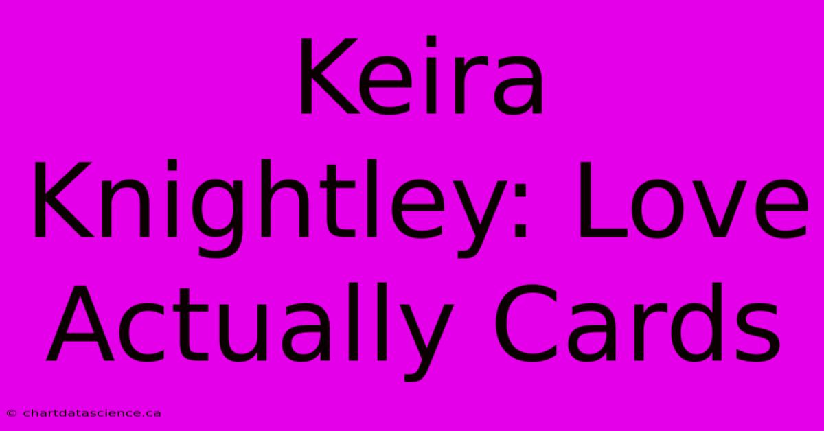 Keira Knightley: Love Actually Cards