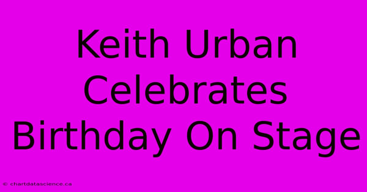 Keith Urban Celebrates Birthday On Stage 