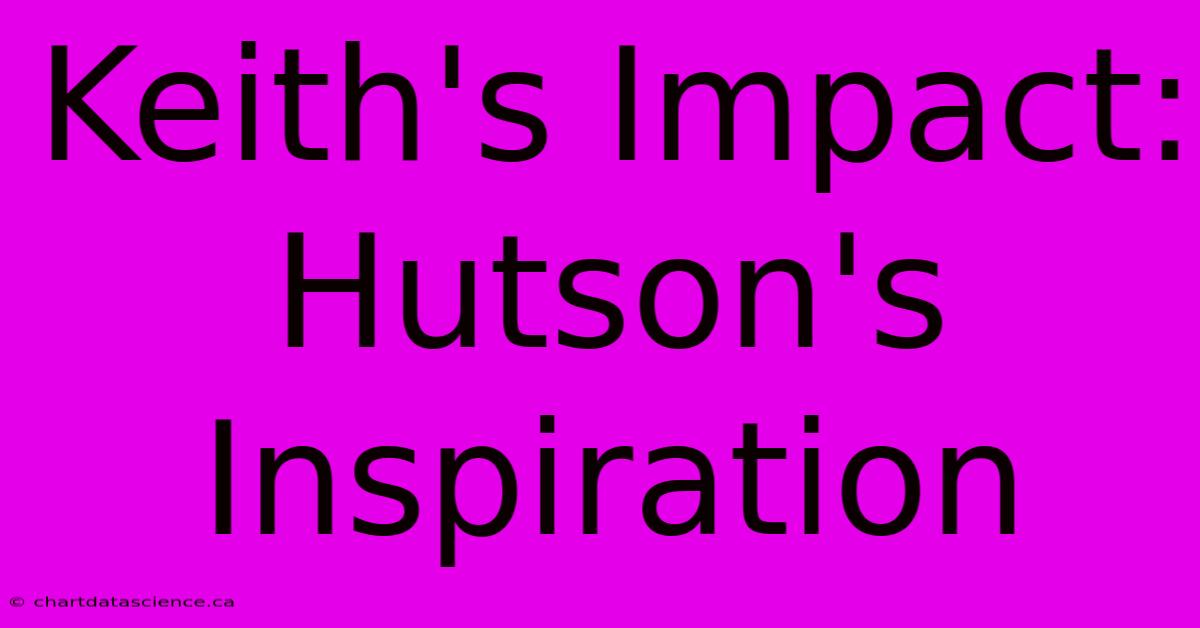 Keith's Impact: Hutson's Inspiration