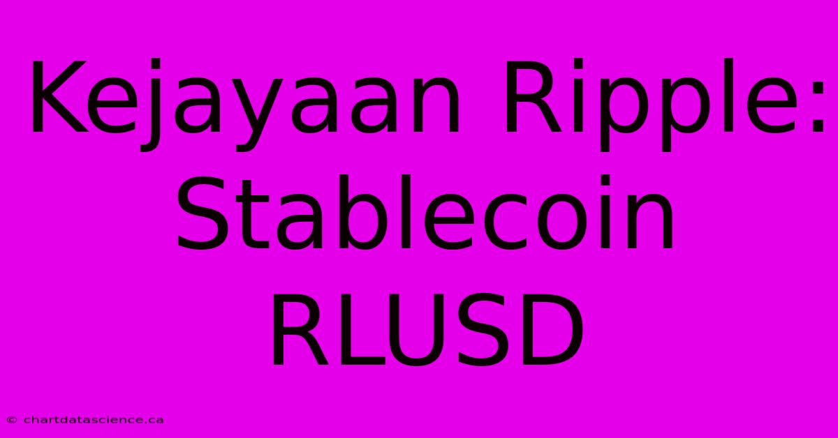 Kejayaan Ripple: Stablecoin RLUSD