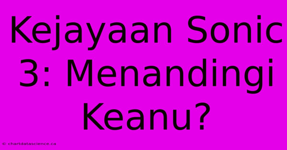 Kejayaan Sonic 3: Menandingi Keanu?