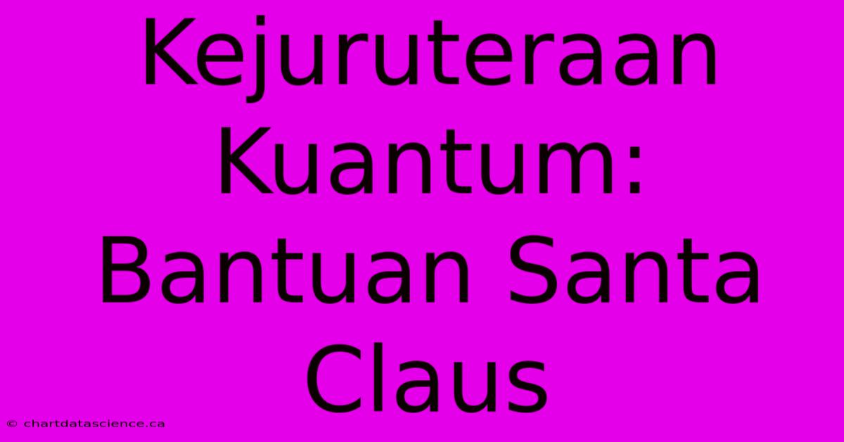 Kejuruteraan Kuantum: Bantuan Santa Claus