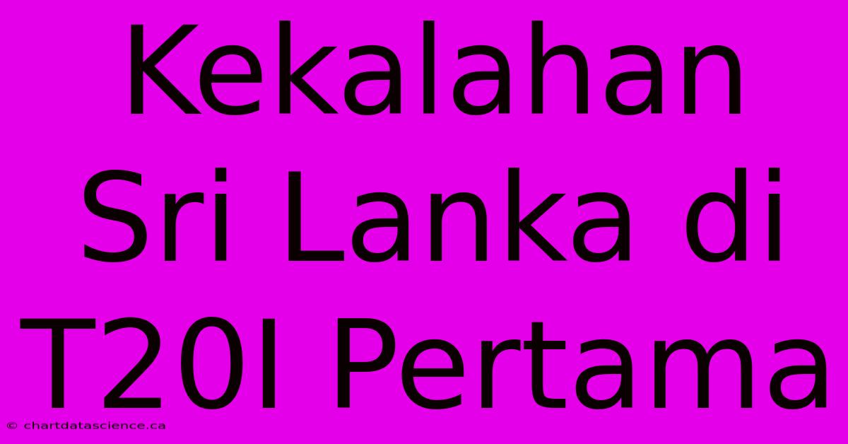 Kekalahan Sri Lanka Di T20I Pertama