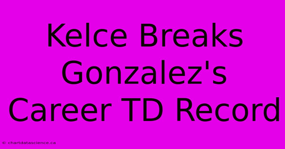 Kelce Breaks Gonzalez's Career TD Record