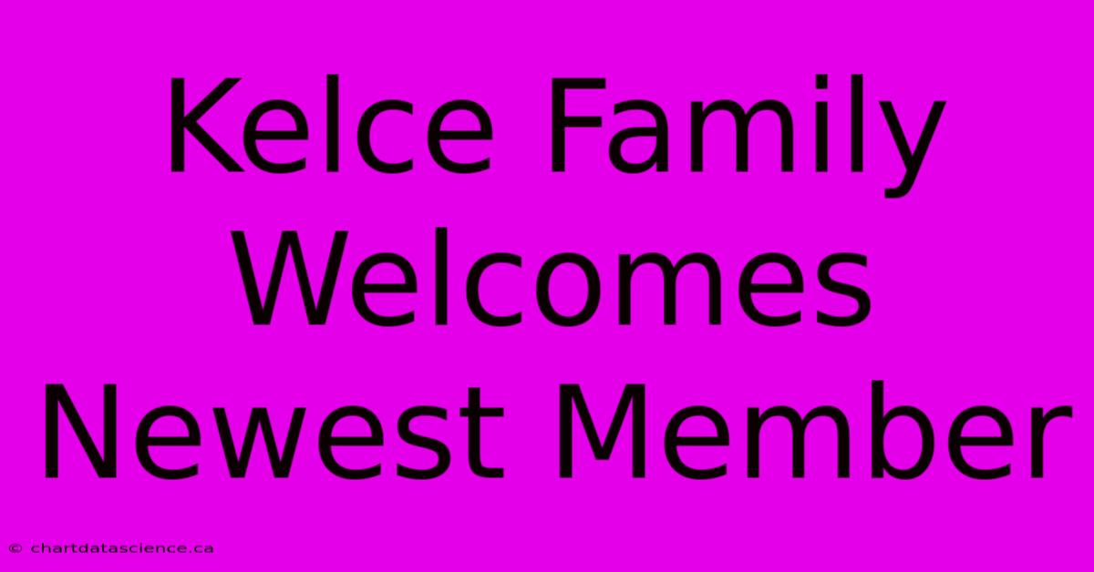 Kelce Family Welcomes Newest Member