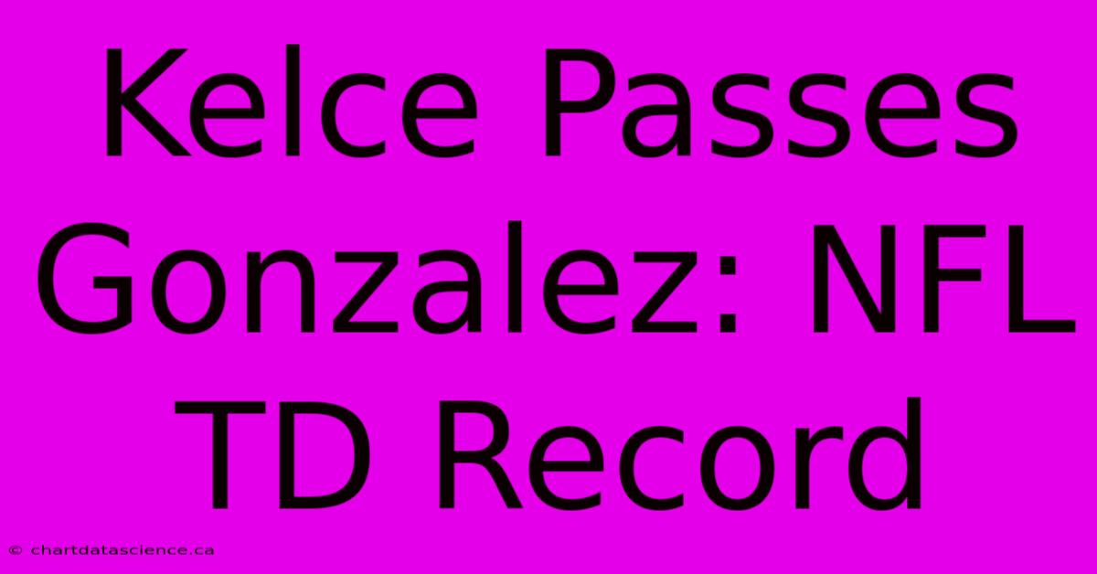 Kelce Passes Gonzalez: NFL TD Record