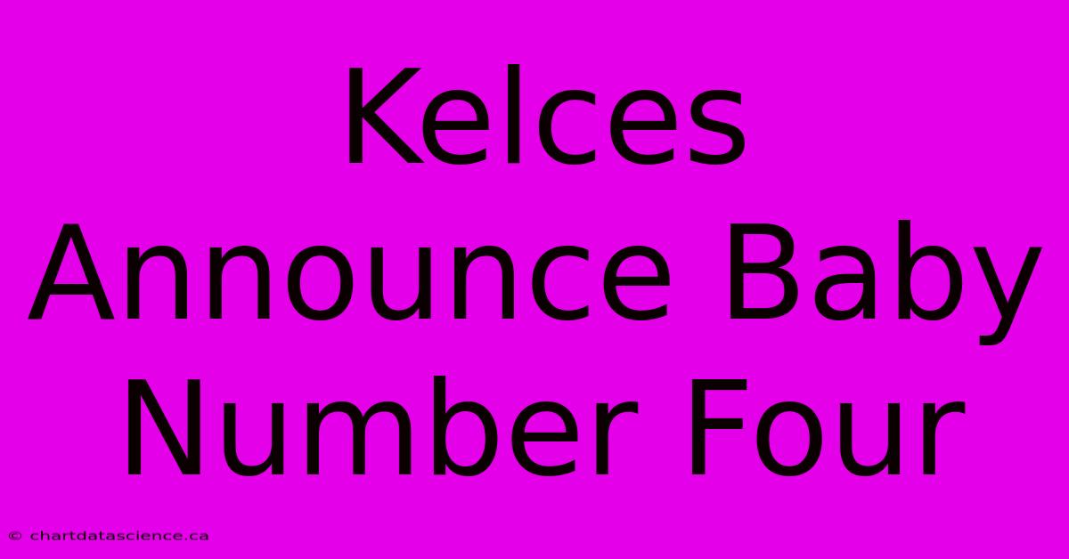 Kelces Announce Baby Number Four