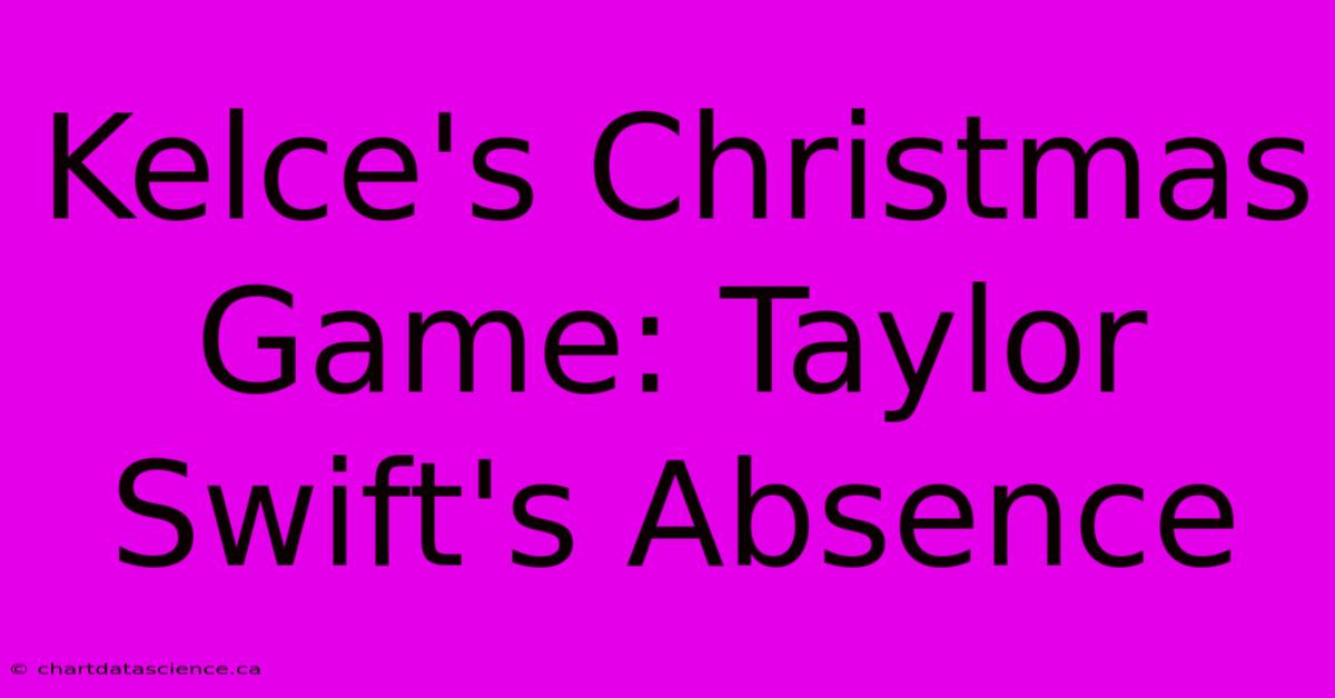 Kelce's Christmas Game: Taylor Swift's Absence