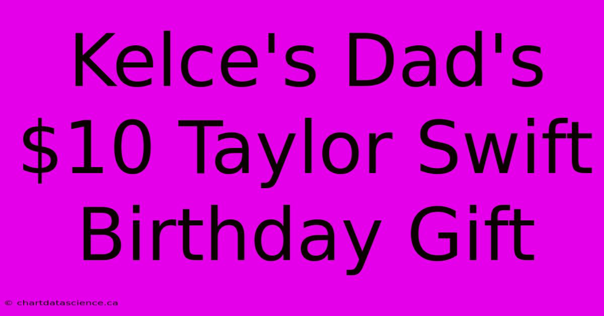 Kelce's Dad's $10 Taylor Swift Birthday Gift