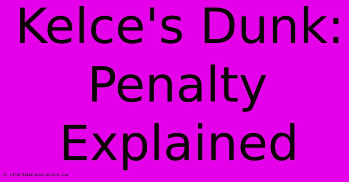 Kelce's Dunk: Penalty Explained