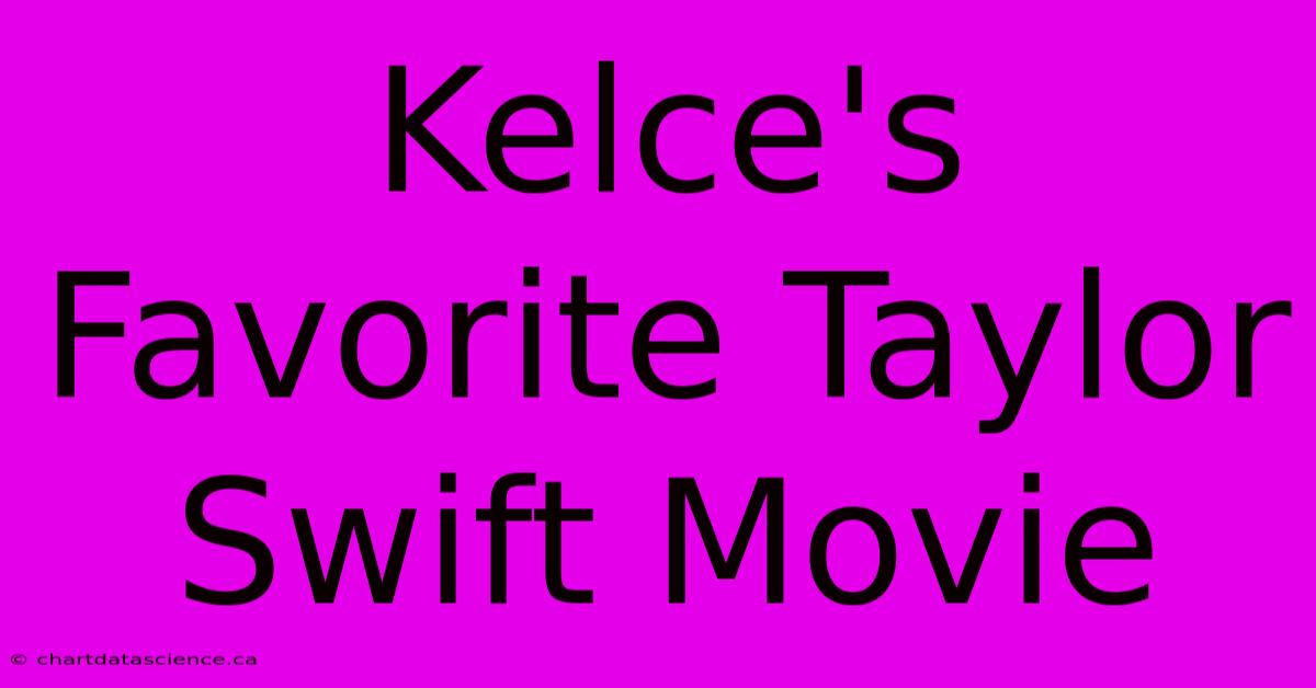 Kelce's Favorite Taylor Swift Movie