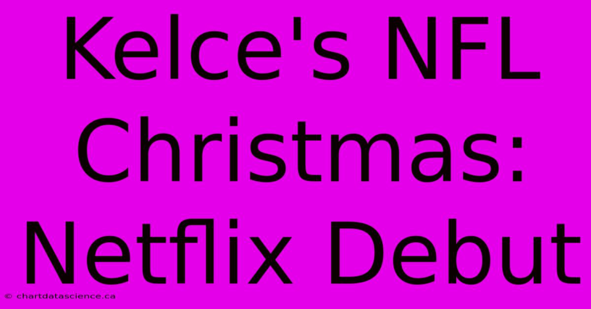 Kelce's NFL Christmas: Netflix Debut