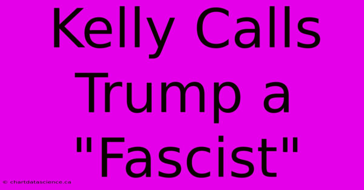 Kelly Calls Trump A 