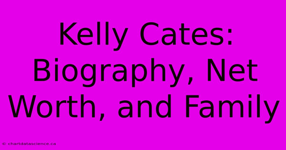 Kelly Cates: Biography, Net Worth, And Family