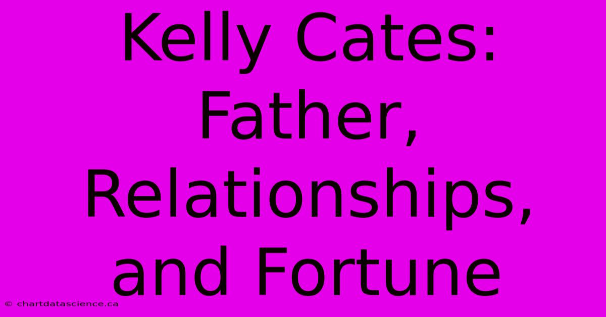 Kelly Cates: Father, Relationships, And Fortune