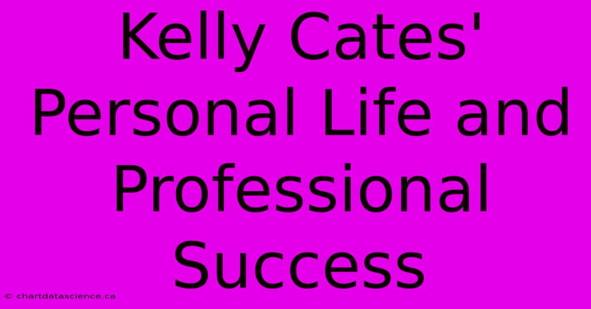 Kelly Cates' Personal Life And Professional Success