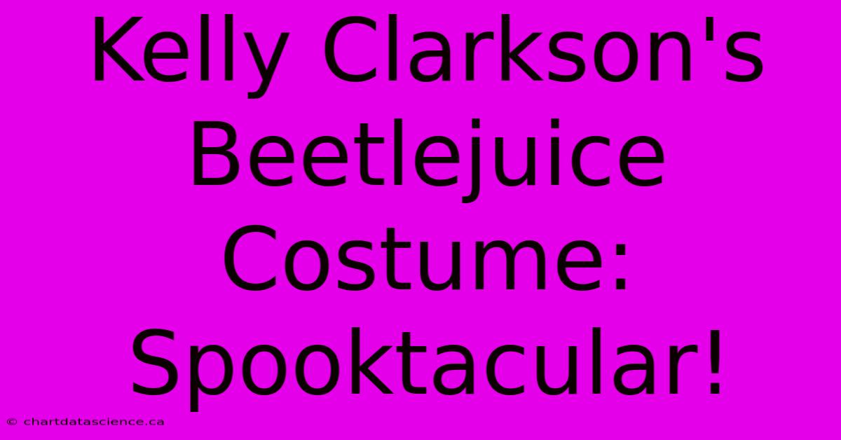 Kelly Clarkson's Beetlejuice Costume: Spooktacular!