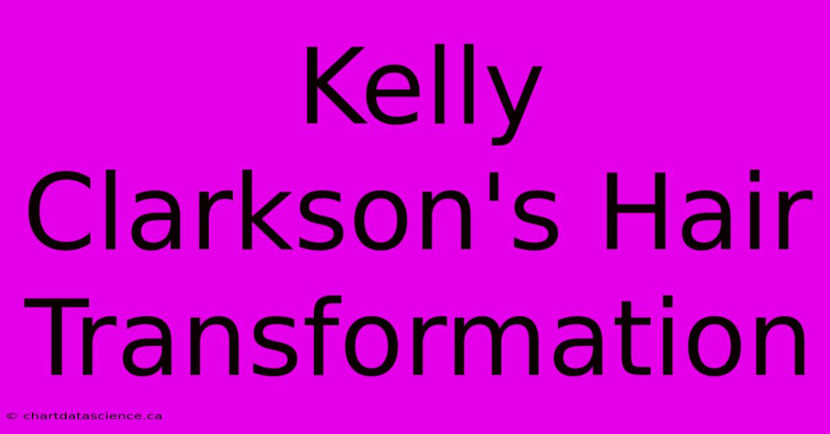 Kelly Clarkson's Hair Transformation