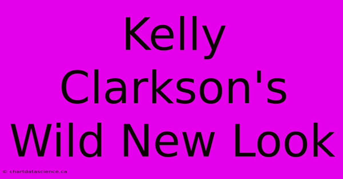 Kelly Clarkson's Wild New Look