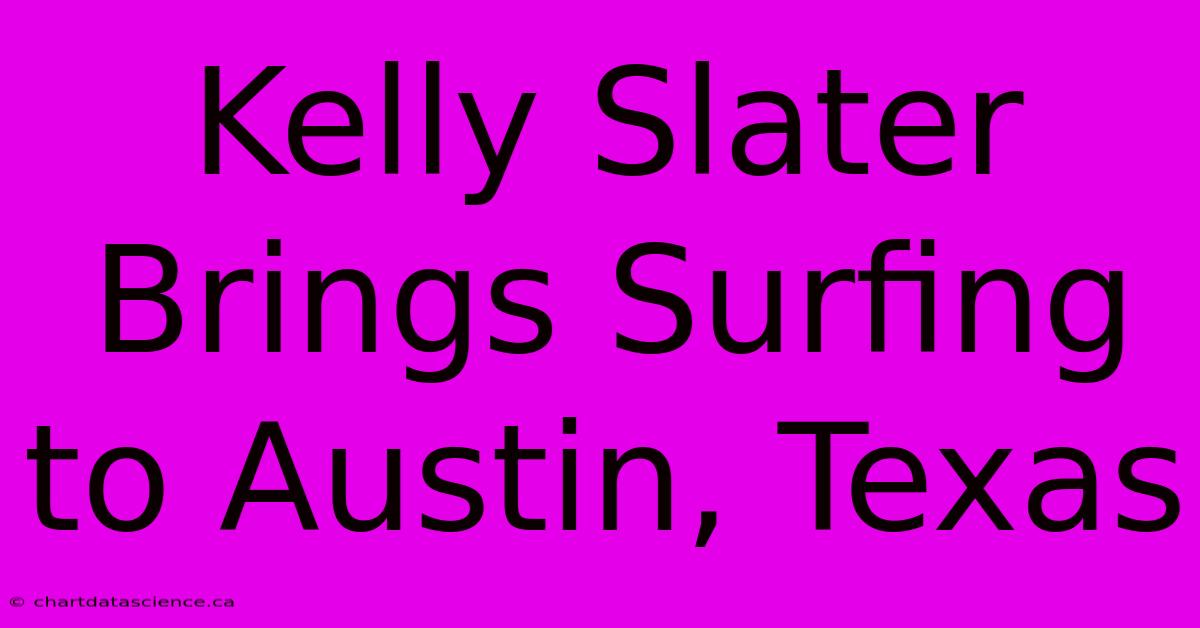 Kelly Slater Brings Surfing To Austin, Texas