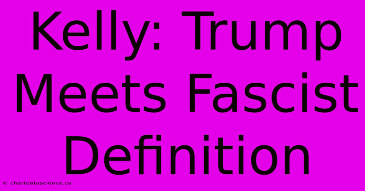 Kelly: Trump Meets Fascist Definition 