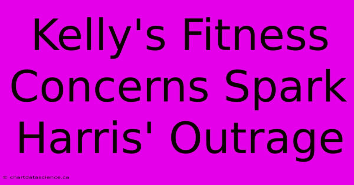 Kelly's Fitness Concerns Spark Harris' Outrage