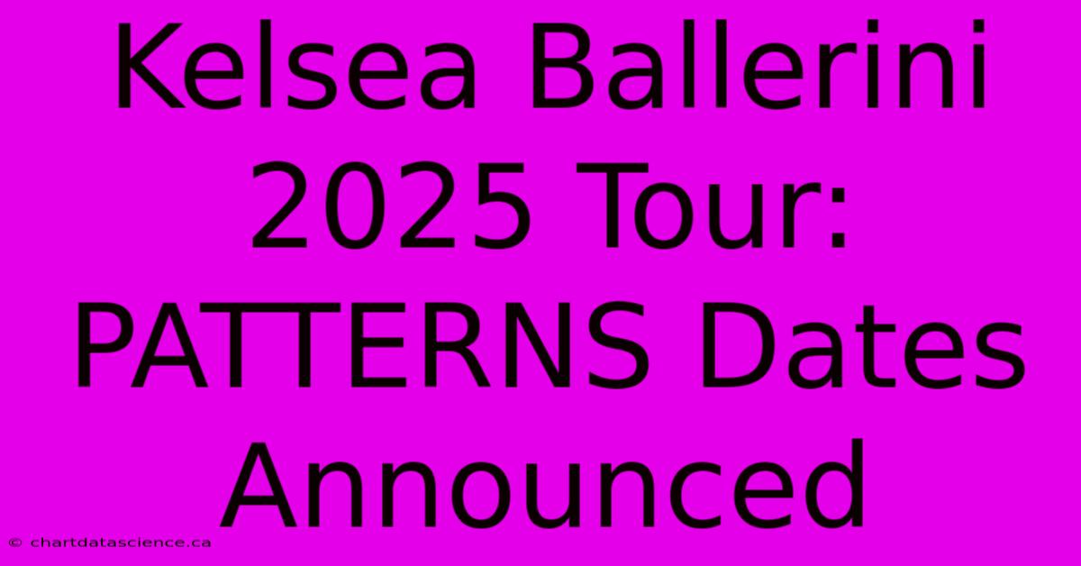 Kelsea Ballerini 2025 Tour: PATTERNS Dates Announced