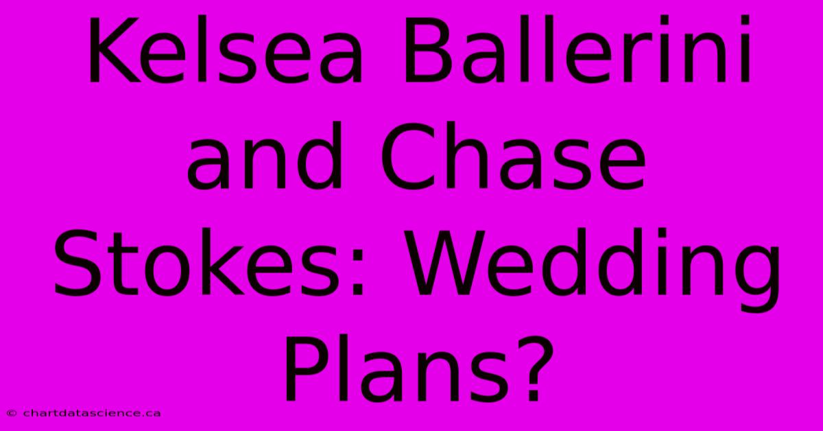 Kelsea Ballerini And Chase Stokes: Wedding Plans? 