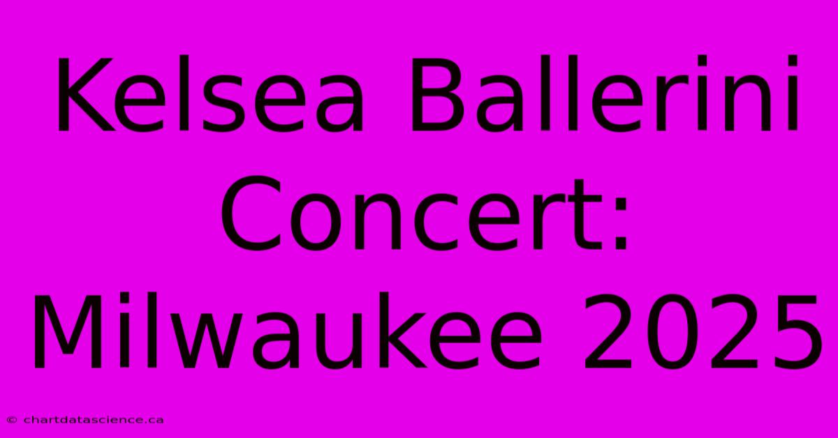 Kelsea Ballerini Concert: Milwaukee 2025