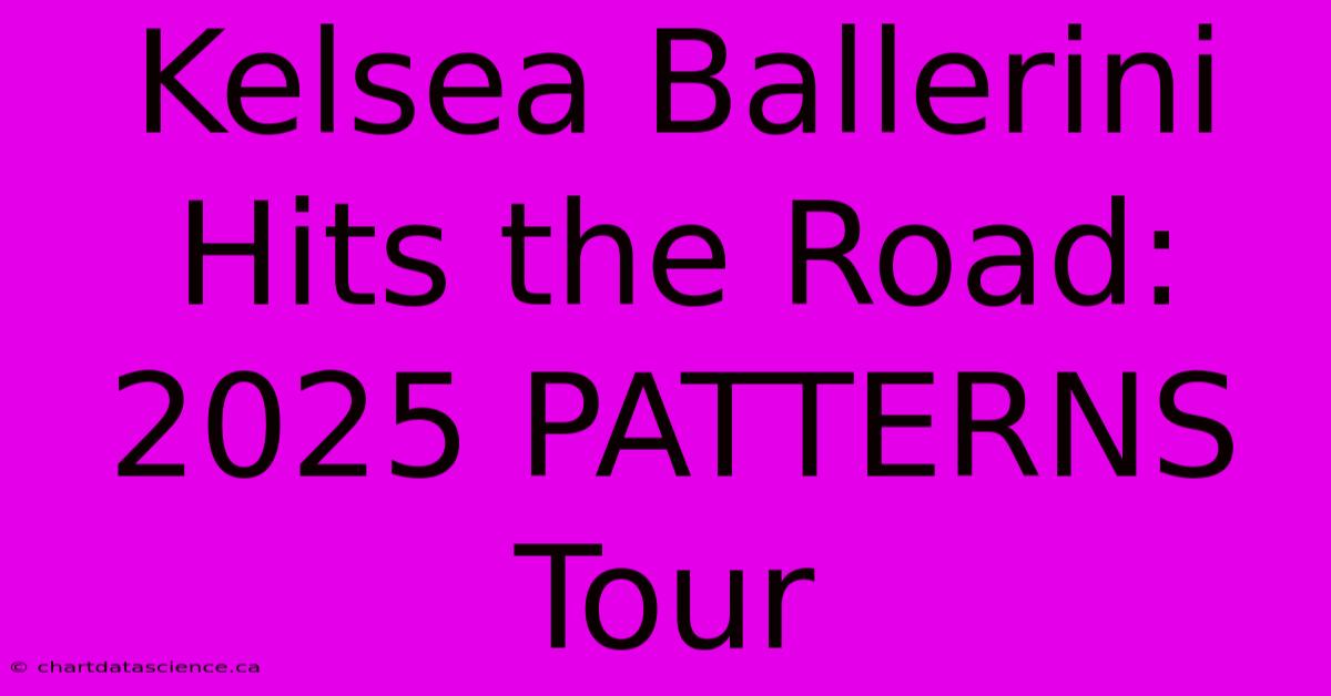 Kelsea Ballerini Hits The Road: 2025 PATTERNS Tour 