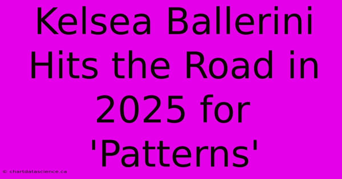 Kelsea Ballerini Hits The Road In 2025 For 'Patterns' 