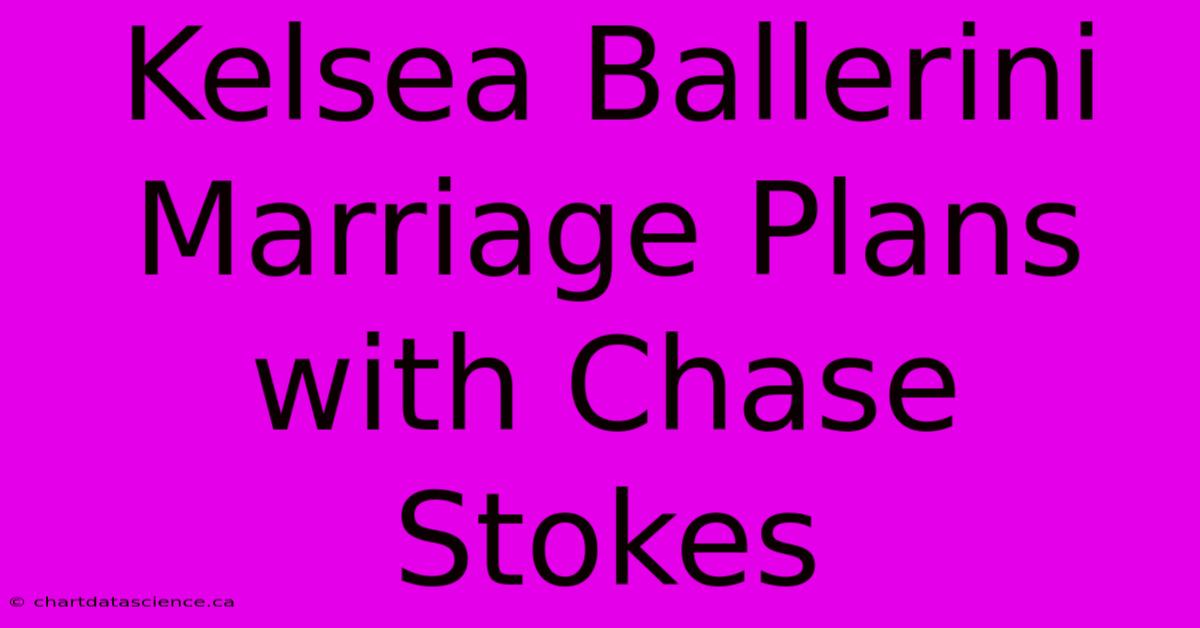 Kelsea Ballerini Marriage Plans With Chase Stokes