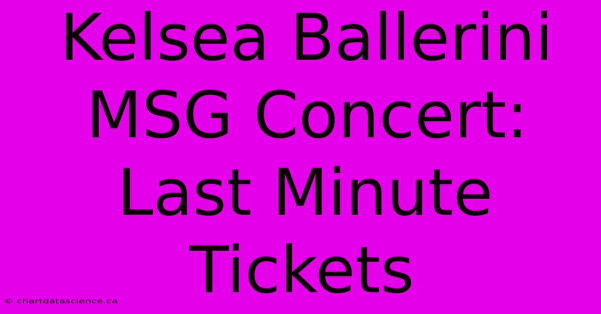 Kelsea Ballerini MSG Concert: Last Minute Tickets