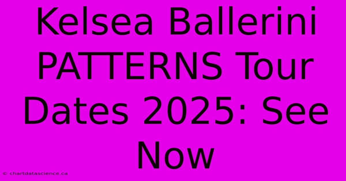 Kelsea Ballerini PATTERNS Tour Dates 2025: See Now