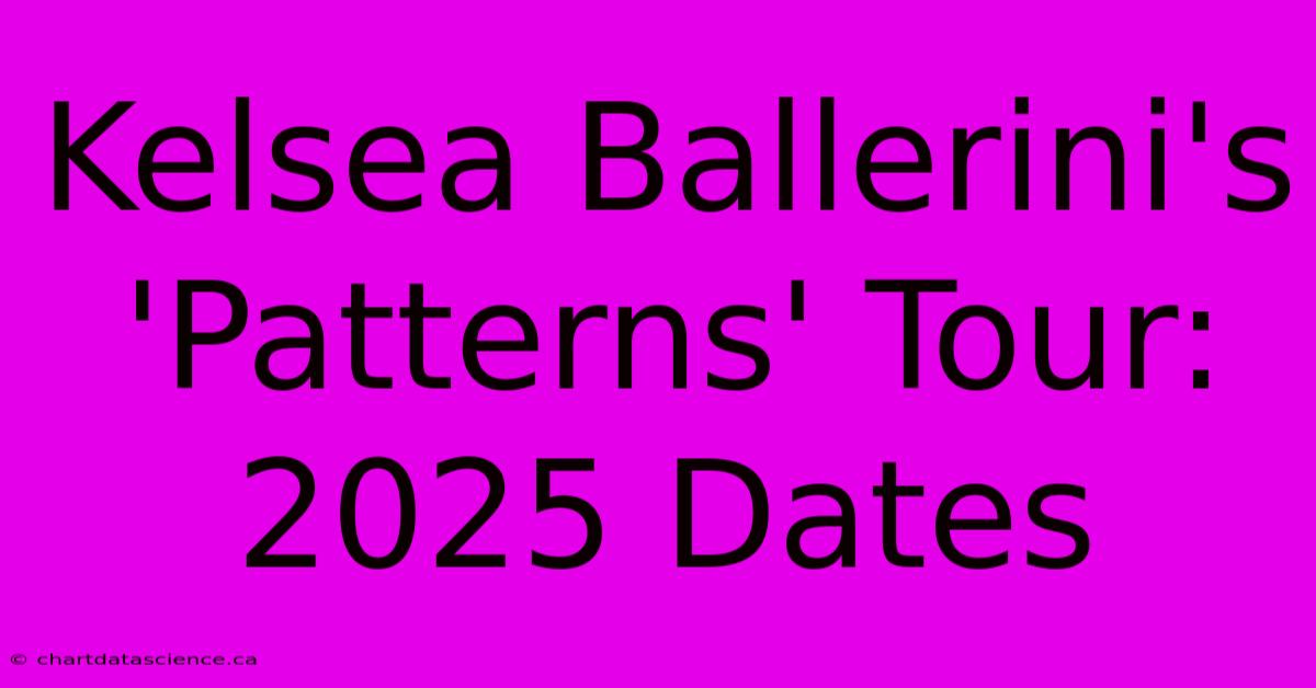 Kelsea Ballerini's 'Patterns' Tour: 2025 Dates