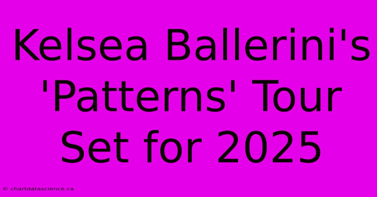 Kelsea Ballerini's 'Patterns' Tour Set For 2025