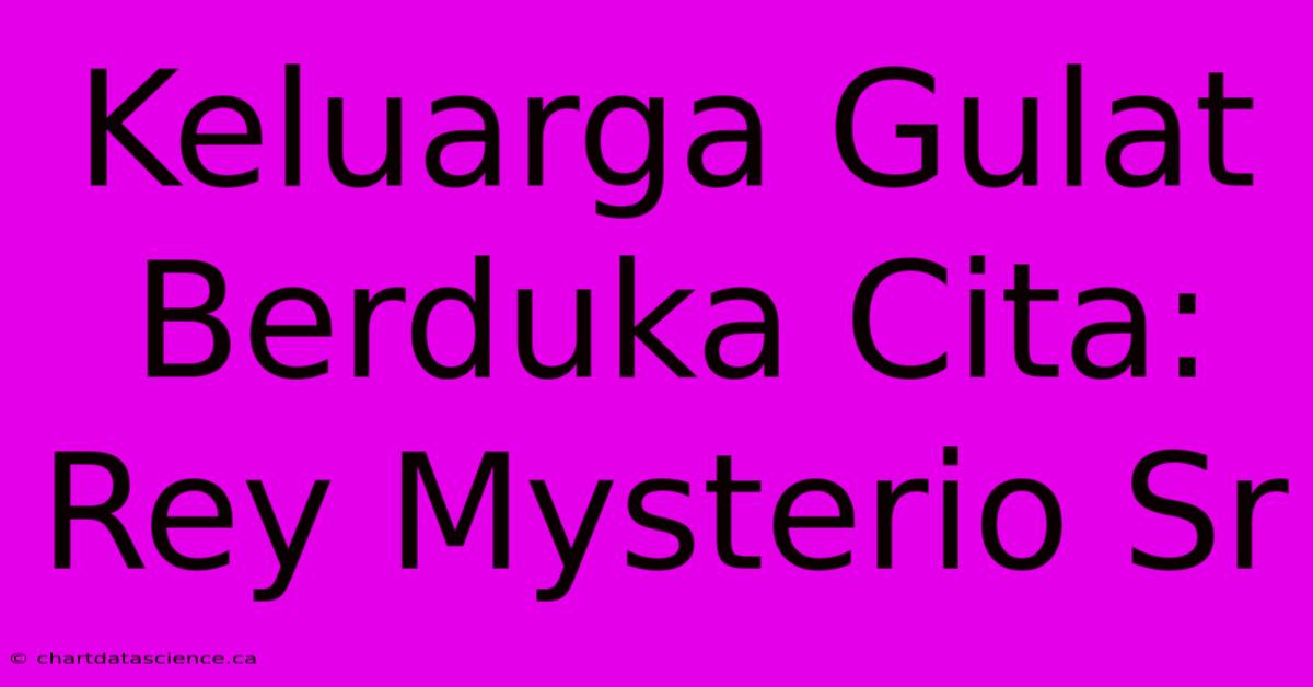 Keluarga Gulat Berduka Cita: Rey Mysterio Sr