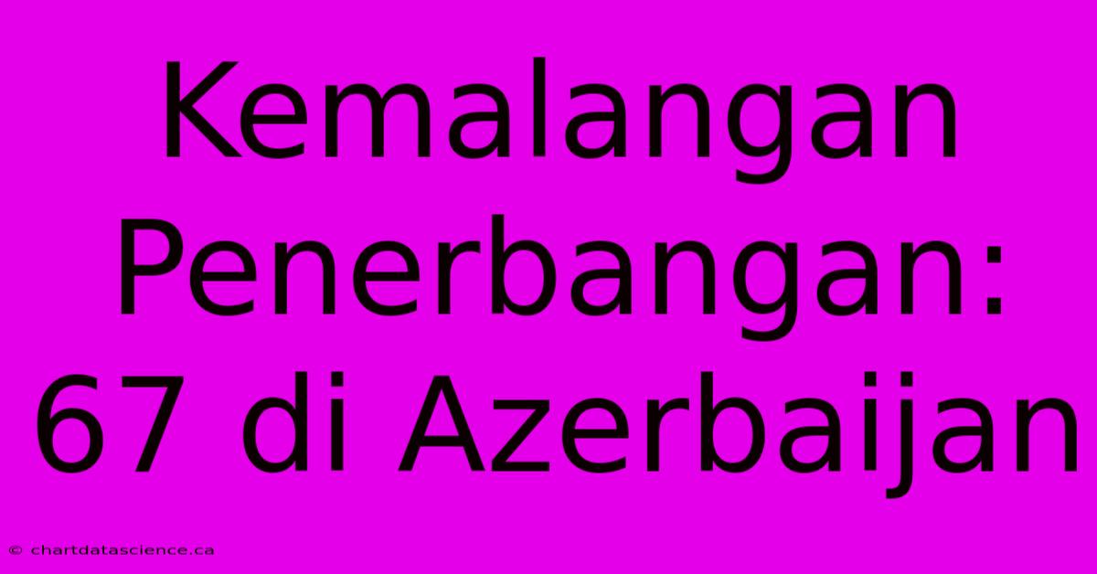 Kemalangan Penerbangan: 67 Di Azerbaijan