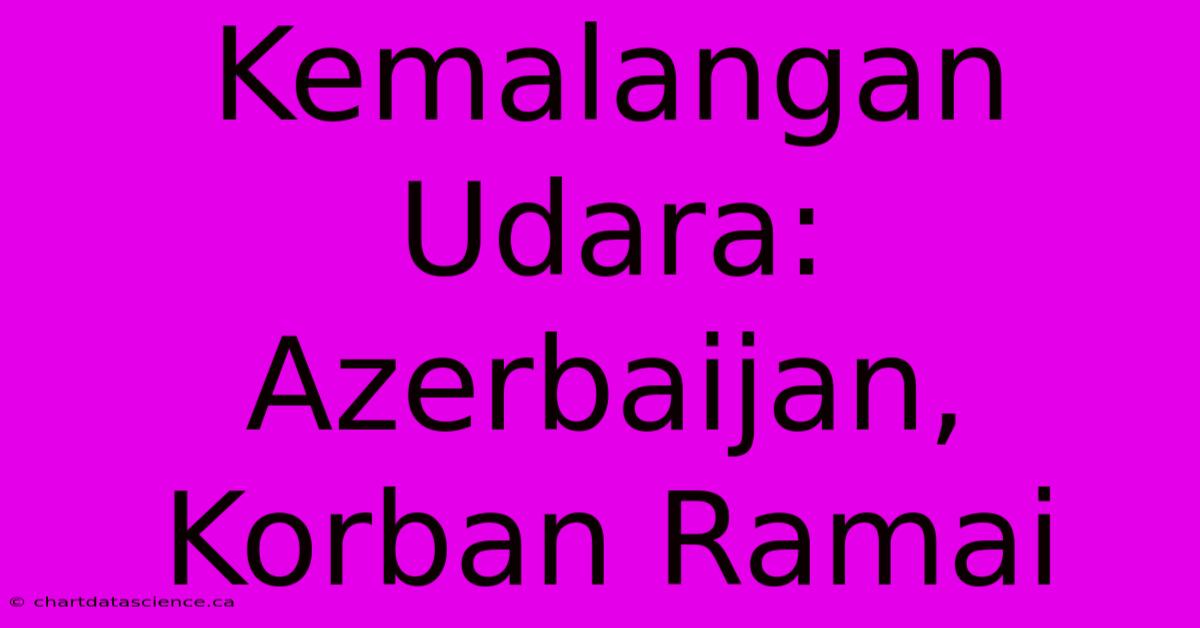 Kemalangan Udara: Azerbaijan, Korban Ramai