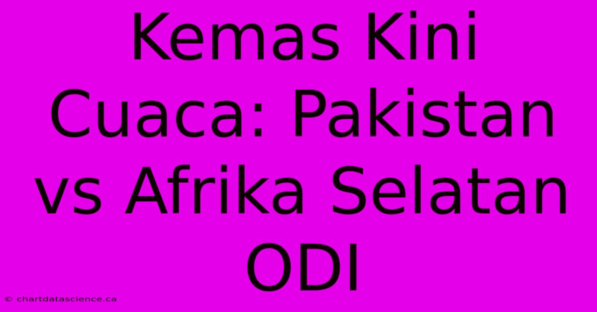 Kemas Kini Cuaca: Pakistan Vs Afrika Selatan ODI