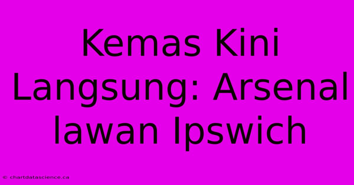 Kemas Kini Langsung: Arsenal Lawan Ipswich