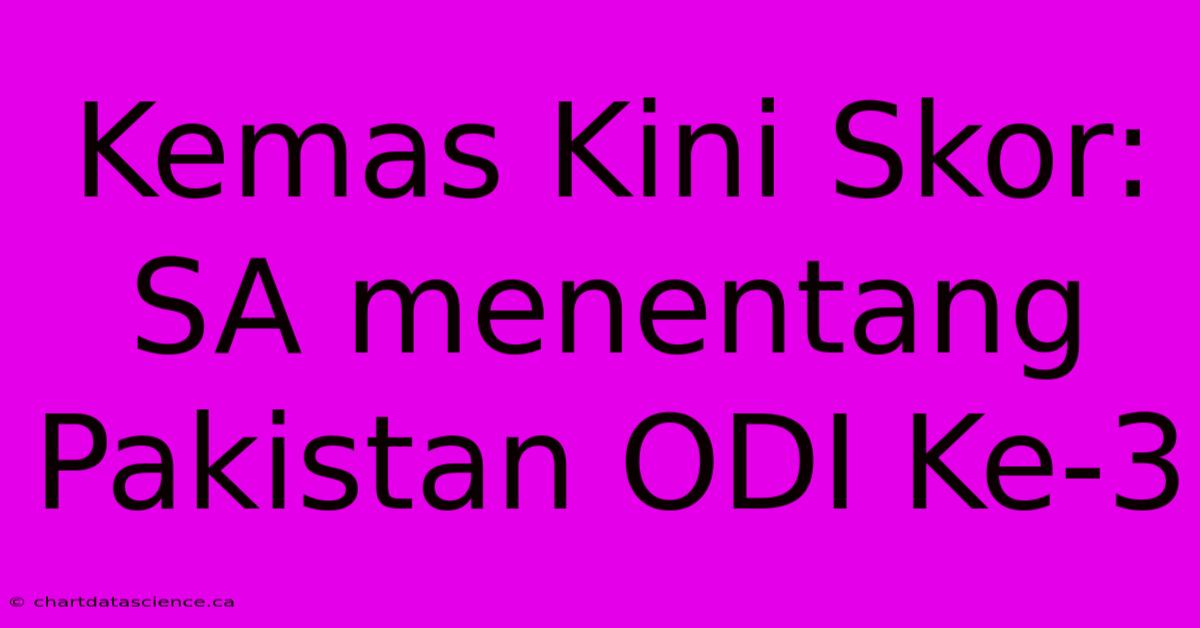 Kemas Kini Skor:  SA Menentang Pakistan ODI Ke-3