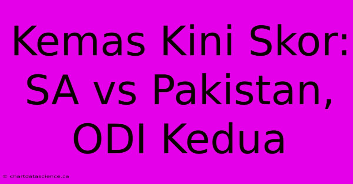 Kemas Kini Skor:  SA Vs Pakistan,  ODI Kedua