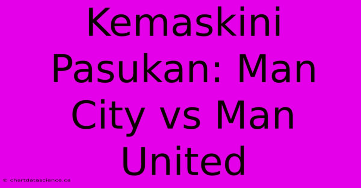 Kemaskini Pasukan: Man City Vs Man United