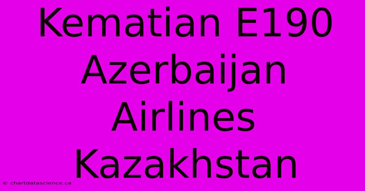 Kematian E190 Azerbaijan Airlines Kazakhstan