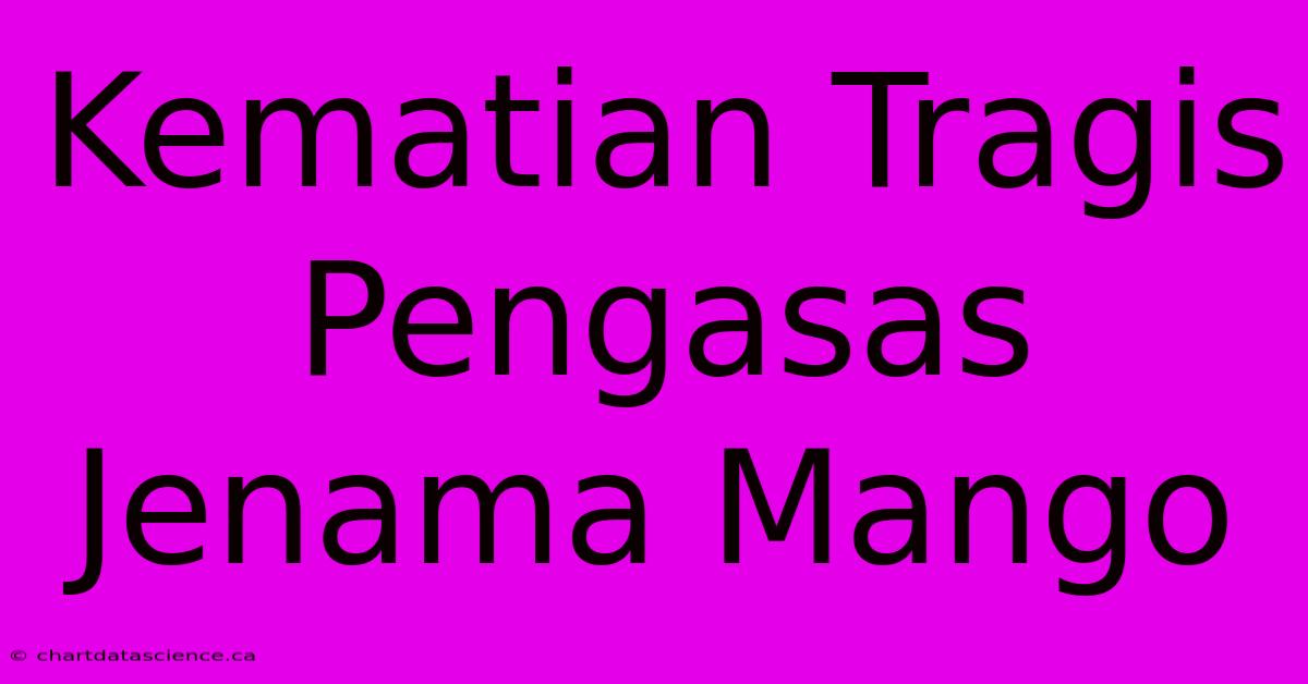 Kematian Tragis Pengasas Jenama Mango